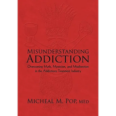 Misunderstanding Addiction: Overcoming Myth, Mysticism, and Misdirection in the Addictions Treatment Industry