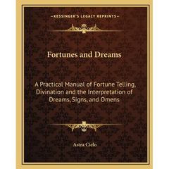 Fortunes and Dreams: A Practical Manual of Fortune Telling, Divination and the Interpretation of Dreams, Signs, and Omens