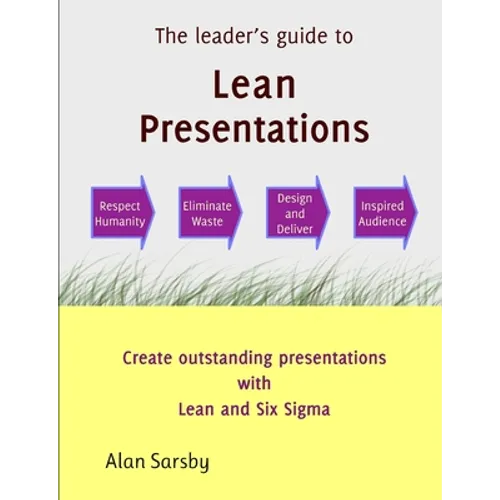 Lean Presentations: Create outstanding presentations using Lean Six Sigma