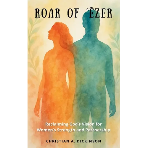 Roar of 'Ēzer: Reclaiming God's Vision for Women's Strength and Partnership