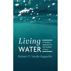 Living Water: A Wisdom Approach to the Parables of Jesus