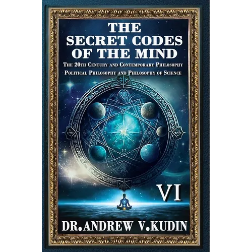 The Secret Codes of the Mind: The 20th Century and Contemporary Philosophy; Political Philosophy and Philosophy of Science (BookVI)