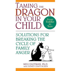 Taming the Dragon in Your Child: Solutions for Breaking the Cycle of Family Anger