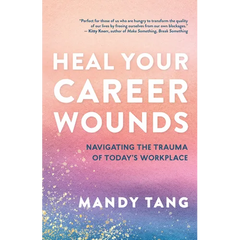 Heal Your Career Wounds: Navigating the Trauma of Today's Workplace