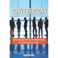 Conversations: How to Manage Your Business Relationships One Conversation at a Time