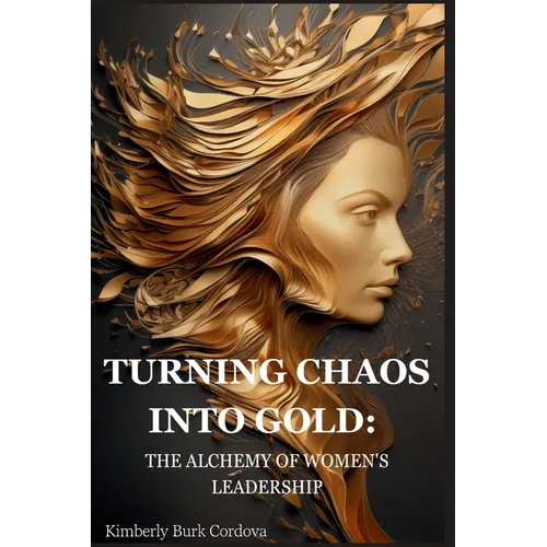 Turning Chaos into Gold: The Alchemy of Women's Leadership