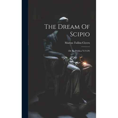 The Dream Of Scipio: (de Re Publica Vi 9-29)