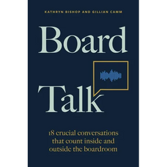 Board Talk: 18 Crucial Conversations That Count Inside and Outside the Boardroom