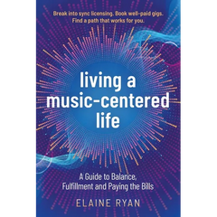 Living a Music-Centered Life: A Guide to Balance, Fulfillment and Paying the Bills