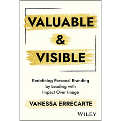 Valuable and Visible: Redefining Personal Branding by Leading with Impact Over Image