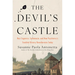 The Devil's Castle: Nazi Eugenics, Euthanasia, and How Psychiatry's Troubled History Reverberates Today