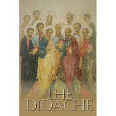 The Didache: The Teaching of the Twelve Apostles, One of the Earliest Christian Writings, First Century A.D.