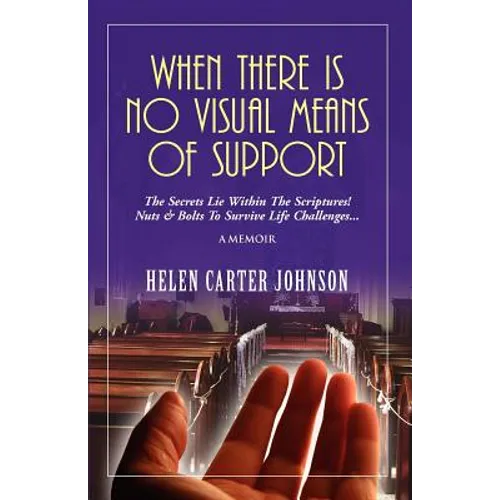 When There Is No Visual Means of Support: The Secrets Lie Within the Scriptures! - Nuts & Bolts to Survive Life Challenges...