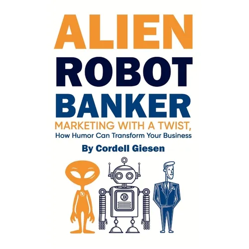 Alien Robot Banker: Marketing with a Twist - How Humor Can Transform Your Business