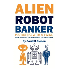 Alien Robot Banker: Marketing with a Twist - How Humor Can Transform Your Business