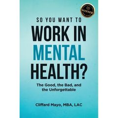So You Want To Work In Mental Health?: The Good, the Bad, and the Unforgettable
