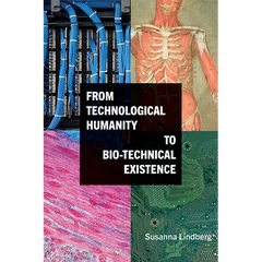 From Technological Humanity to Bio-technical Existence