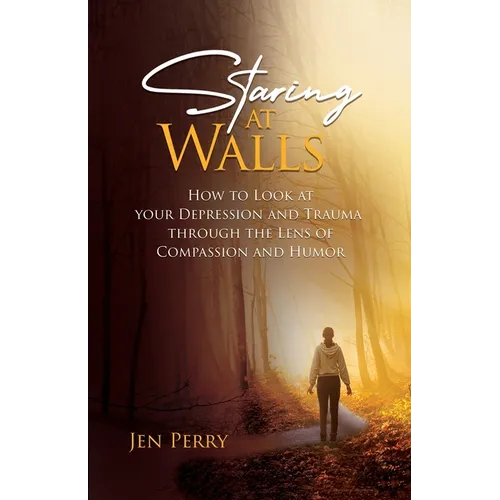 Staring at Walls: How to Look at your Depression and Trauma through the Lens of Compassion and Humor