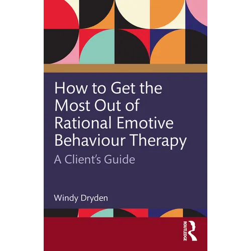 How to Get the Most Out of Rational Emotive Behaviour Therapy: A Client's Guide
