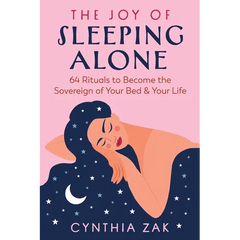 The Joy of Sleeping Alone: 64 Rituals to Become the Sovereign of Your Bed and Your Life