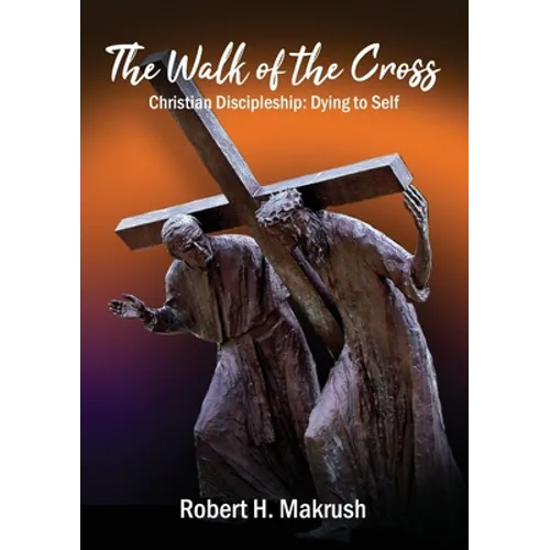 The Walk of the Cross: Christian Discipleship: Dying to Self