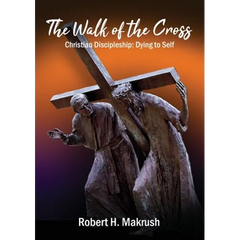 The Walk of the Cross: Christian Discipleship: Dying to Self