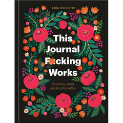 This Journal F*cking Works: The Science, Ritual, and Art of Journaling