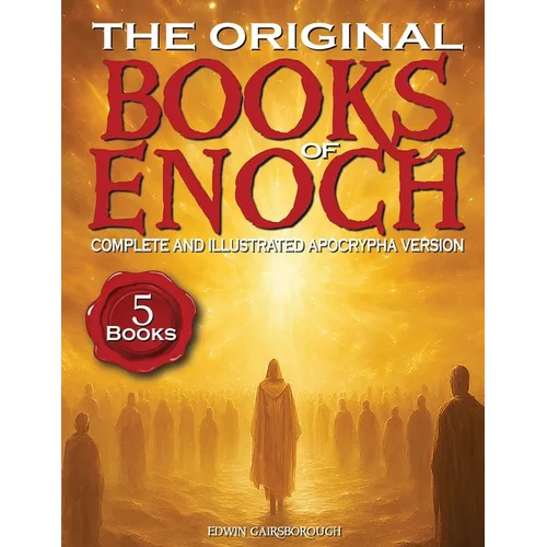 The Original Books of Enoch - Complete and Illustrated Apocrypha Version: Exploring the Five Most Enigmatic Scriptures of the Ethiopian Bible