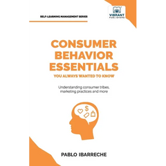 Consumer Behavior Essentials You Always Wanted To Know: Marketing Psychology, Targeting Strategies, Segmentation, Tribal Marketing, and Consumer Insig