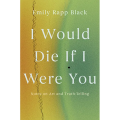 I Would Die If I Were You: Notes on Art and Truth-Telling