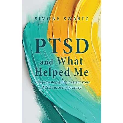 PTSD and What Helped Me: A step-by-step guide to start your PTSD recovery journey
