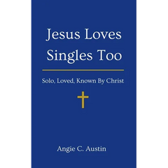 Jesus Loves Singles Too: Solo, Loved, Known By Christ