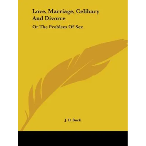 Love, Marriage, Celibacy And Divorce: Or The Problem Of Sex