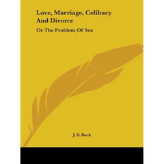 Love, Marriage, Celibacy And Divorce: Or The Problem Of Sex