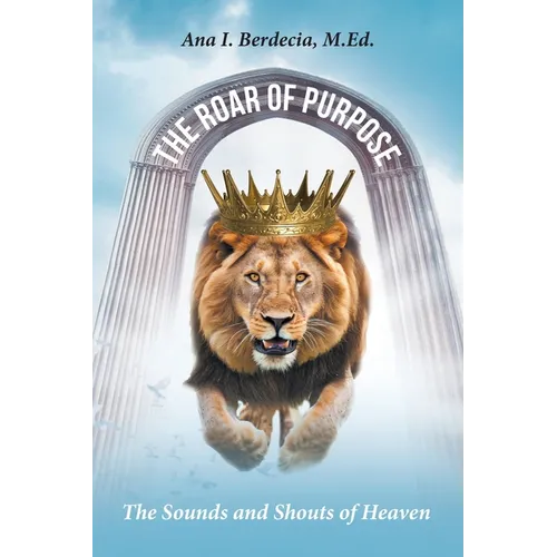 The Roar of Purpose: The Sounds and Shouts of Heaven