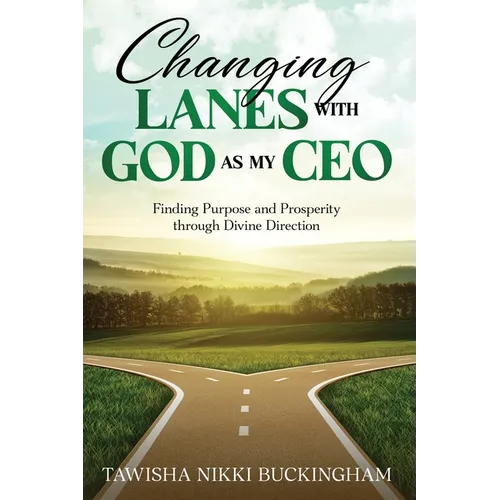 Changing Lanes with God as My CEO: Finding Purpose and Prosperity through Divine