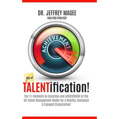 DEI of TALENTification: The 11-Elements to Execution and ACHIEVEMENT of the DEI Talent Management Model for a Healthy, Sustained & Engaged Organizatio
