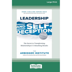 Leadership and Self-Deception (Fourth Edition): The Secret to Transforming Relationships and Unleashing Results [Large Print 16 Pt Edition]