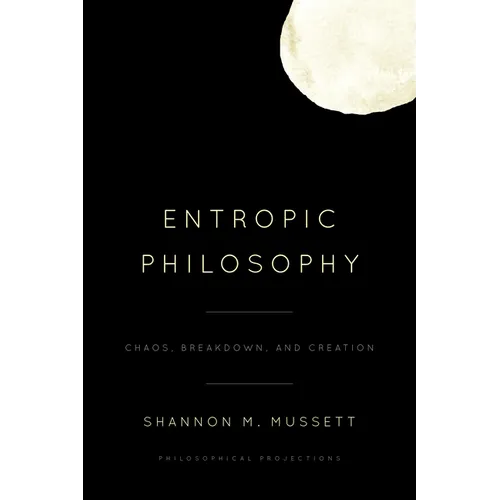 Entropic Philosophy: Chaos, Breakdown, and Creation