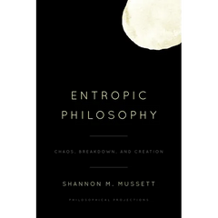Entropic Philosophy: Chaos, Breakdown, and Creation