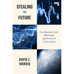 Stealing the Future: Sam Bankman-Fried, Elite Fraud, and the Cult of Techno-Utopia