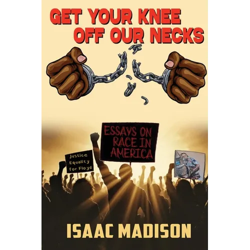 Get Your Knee Off Our Necks!: Essays on Race in America