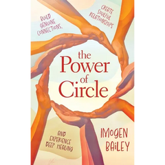 The Power of Circle: Build Genuine Connections Create Soulful Relationships and Experience Deep Healing