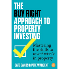 The Buy Right Approach to Property Investing: Mastering the Skills to Invest Wisely in Property