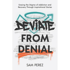 Deviate from Denial: Erasing the Stigma of Addiction and Recovery Through Inspirational Stories
