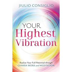 Your Highest Vibration: Realize Your Full Potential Through Chakra Work and Meditation