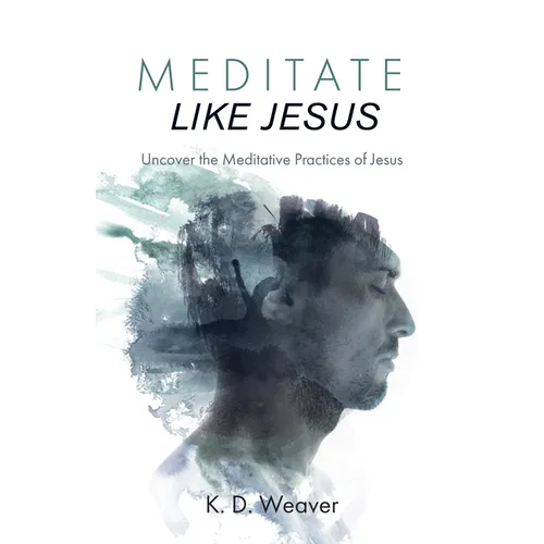 Meditate Like Jesus: Uncover the Meditative Practices of Jesus