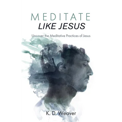 Meditate Like Jesus: Uncover the Meditative Practices of Jesus