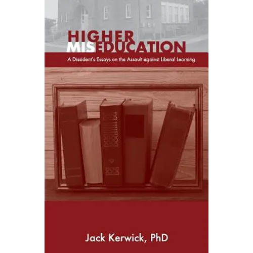 Higher Miseducation: A Dissident's Essays on the Assault against Liberal Learning
