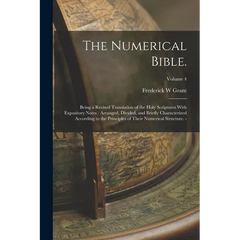 The Numerical Bible.: Being a Revised Translation of the Holy Scriptures With Expository Notes: Arranged, Divided, and Briefly Characterized